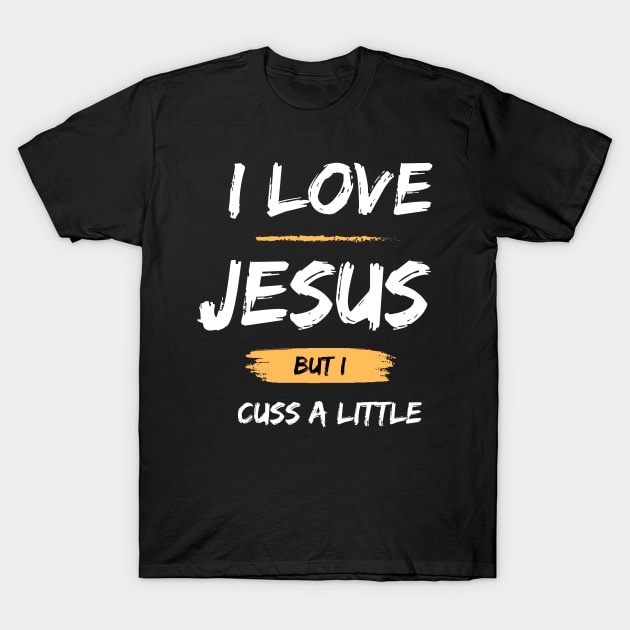 I Love Jesus But I Cuss A Little T-Shirt by DanielLiamGill